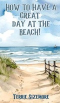 Cover: How to Have a Great Day at the Beach! - A 2 Z Press LLC