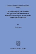 Cover: Die Einwilligung als Ausdruck der grundrechtlich fundierten Selbstbestimmung im Datenschutz- und Wettbewerbsrecht - Duncker & Humblot
