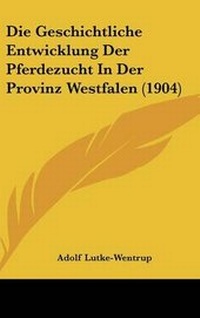 Abbildung von: Die Geschichtliche Entwicklung Der Pferdezucht in Der Provinz Westfalen (1904) - Kessinger Publishing