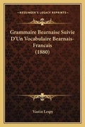 Cover: Grammaire Bearnaise Suivie D'Un Vocabulaire Bearnais-Francais (1880) - Kessinger Publishing