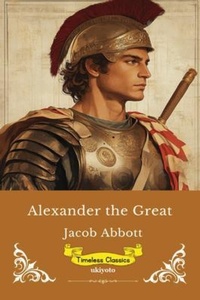 Enlarge image Cover: Alexander The Great | Timeless Classics - Ukiyoto Publishing