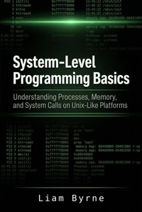 Enlarge image Cover: System-Level Programming Basics: Understanding Processes, Memory, and System Calls on Unix-Like Platforms - Liam Byrne
