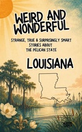 Cover: Weird & Wonderful Louisiana - Strange, True & Surprisingly Smart Stories About the Pelican State - Herman Cooper Books
