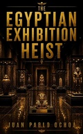 Cover: The Egyptian Exhibition Heist - Juan Pablo Ochoa