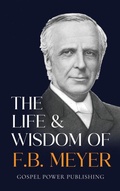 Cover: The Life & Wisdom Of F. B. Meyer - Gospel Power Publishing