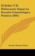 Cover: El Delito y El Delincuente Segun La Escuela Criminologica Positiva (1895) - Kessinger Publishing