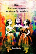 Cover: Drei Untersuchungen zu einem Verbrechen - Dan Berg
