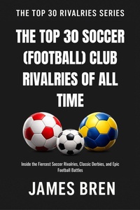 Enlarge image Cover: The Top 30 Soccer (Football) Club Rivalries of All Time - James Bren