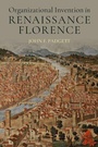 Cover: Organizational Invention in Renaissance Florence - Oxford University Press Inc
