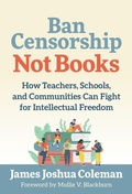 Cover: Ban Censorship, not Books - Teachers' College Press
