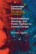 Cover: Disinformation, Ideology, and Public Opinion in Central Europe - Cambridge University Press