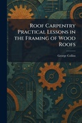 Cover: Roof Carpentry Practical Lessons in the Framing of Wood Roofs - Tradd Street Press
