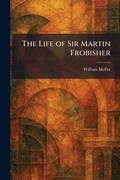 Cover: The Life of Sir Martin Frobisher - Tradd Street Press