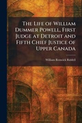 Cover: The Life of William Dummer Powell, First Judge at Detroit and Fifth Chief Justice of Upper Canada - Tradd Street Press