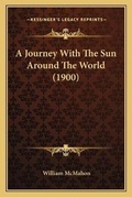 Cover: A Journey With The Sun Around The World (1900) - Kessinger Publishing