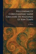 Cover: Hellenisme Et Christianisme Saint Gregoire De Nazianze Et Son Temps - Tradd Street Press