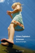 Cover: Arkansas. Storia di mia figlia - Scrittori italiani e stranieri;Mondadori