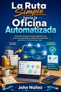 Cover: La Ruta Simple hacia la Oficina Automatizada - John Nunez
