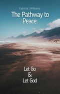 Cover: The Pathway to Peace: Let Go and Let God - Patricia J Williams
