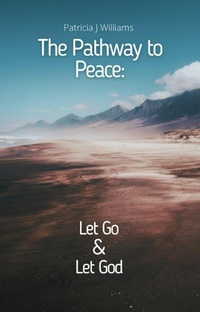 Enlarge image Cover: The Pathway to Peace: Let Go and Let God - Patricia J Williams