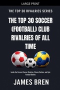 Cover: The Top 30 Soccer (Football) Club Rivalries of All Time - James Bren