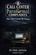 Cover: Call Center for Paranormal Complaints-This Ticket Cannot Be Closed - PHILLIP SINGER