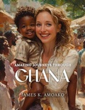 Cover: Amazing Journeys Through Ghana - The Empire Publishers