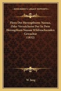 Cover: Flora Des Herzogthums Nassua, Oder Verzeichniss Der In Dem Herzogthum Nassau Wildwachsenden Gewachse (1832) - Kessinger Publishing
