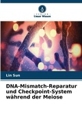 Cover: DNA-Mismatch-Reparatur und Checkpoint-System waehrend der Meiose - Verlag Unser Wissen