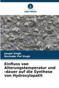 Cover: Einfluss von Alterungstemperatur und -dauer auf die Synthese von Hydroxylapatit - Verlag Unser Wissen