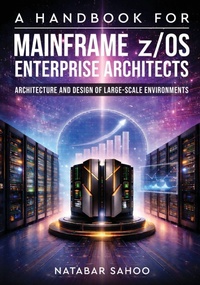 Enlarge image Cover: A Handbook for Mainframe z/OS Enterprise Architects - Architecture and Design of Large-Scale Environments - White Falcon Publishing