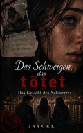 Cover: Das Schweigen, das t&ouml;tet ? Das Gesicht des Schmerzes - Jaycel