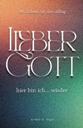 Cover: Lieber Gott, hier bin ich... wieder: 365 ehrliche Gebete f&uuml;r jeden Tag ? Andachtsbuch f&uuml;r moderne Christen in Zweifel, Krise und Glaubensalltag - His Story for Us