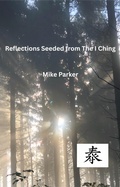 Cover: Reflections Seeded from the I Ching - Mike Parker