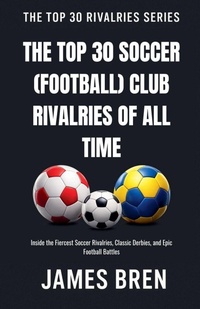 Enlarge image Cover: The Top 30 Soccer (Football) Club Rivalries of All Time - James Bren