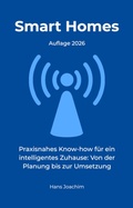 Cover: Smart Homes: Praxisnahes Know-how f&uuml;r ein intelligentes Zuhause: Von der Planung bis zur Umsetzung - JurTextAutor