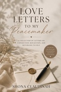 Cover: Love Letters to My Peacemaker,      A Collection of Letters on Connection, Reflection, and Returning to Self - Shona Claudinah