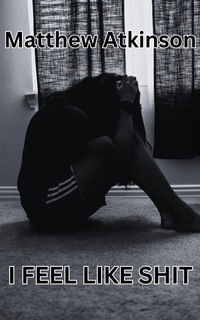 Enlarge image Cover: I Feel Like Shit - Matthew Atkinson