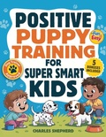 Cover: Positive Puppy Training for Super-Smart Kids - Charles Shepherd