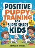 Cover: Positive Puppy Training for Super-Smart Kids - Charles Shepherd