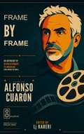 Cover: Frame by Frame: An Audio Anthology of Revolutionary Filmmaking, Volume One: Alfonso Cuar&oacute;n - Lj Kareri