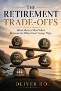 Cover: The Retirement Trade-Offs: What Matters Most When Retirement's Pillars Don't Always Align - Oliver Ho