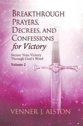 Cover: Breakthrough Prayers, Decrees, and Confessions for Victory Volume 2 - VJ Alston International Ministries