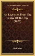 Cover: An Excursion From The Source Of The Wye (1820) - Kessinger Publishing