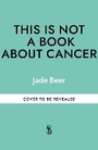 Cover: This is Not a Book About Cancer - Octopus Publishing Group