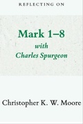 Cover: Reflecting on Mark 1-8 with Charles Spurgeon - Church Society