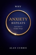 Cover: Why Anxiety Repeats - Alan Currie
