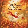 Cover: Silly Goose and the Golden Leaves - Rooted & Roaming Press