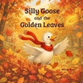 Cover: Silly Goose and the Golden Leaves - Rooted & Roaming Press