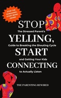 Cover: Stop Yelling, Start Connecting - The Parenting Rewired